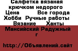 Салфетка вязаная  крючком недорого › Цена ­ 200 - Все города Хобби. Ручные работы » Вязание   . Ханты-Мансийский,Радужный г.